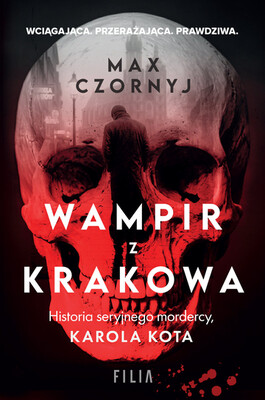 Max Czornyj - Wampir z Krakowa. Historia seryjnego mordercy, Karola Kota Max Czornyj - Wampir z Krakowa. Historia seryjnego mordercy, Karola Kota