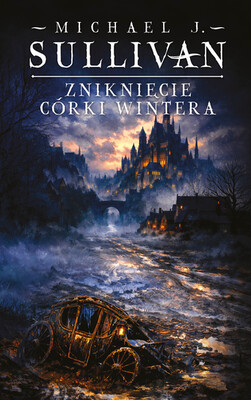 Michael J. Sullivan - Zniknięcie Córki Wintera. Kroniki Riyrii. Tom 4 Michael J. Sullivan - Zniknięcie Córki Wintera. Kroniki Riyrii. Tom 4
