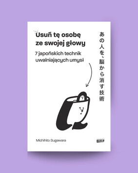 Michihito Sugawara - Usuń tę osobę ze swojej głowy. 7 japońskich technik uwalniających umysł Michihito Sugawara - Usuń tę osobę ze swojej głowy. 7 japońskich technik uwalniających umysł