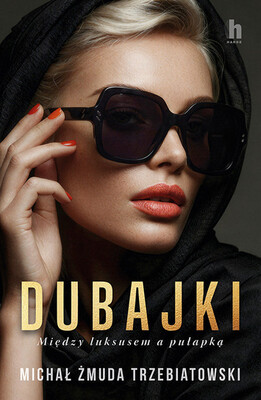 Michał Żmuda-Trzebiatowski - Dubajki. Między luksusem a pułapką Michał Żmuda-Trzebiatowski - Dubajki. Między luksusem a pułapką