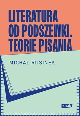 Michał Rusinek - Literatura od podszewki. Teorie pisania Michał Rusinek - Literatura od podszewki. Teorie pisania