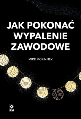 Mike McKinney - Jak pokonać wypalenie zawodowe Mike McKinney - Jak pokonać wypalenie zawodowe