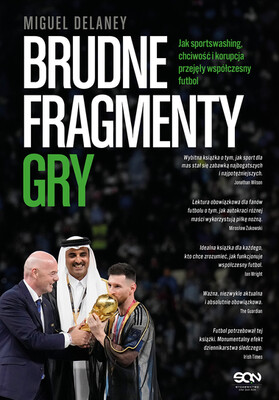 Miguel Delaney - Brudne fragmenty gry. Jak sportswashing, chciwość i korupcja przejęły współczesny futbol Miguel Delaney - Brudne fragmenty gry. Jak sportswashing, chciwość i korupcja przejęły współczesny futbol