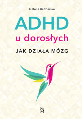 Natalia Bednarska - ADHD u dorosłych. Jak działa mózg Natalia Bednarska - ADHD u dorosłych. Jak działa mózg