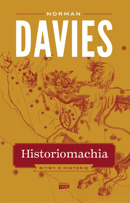 Norman Davies - Historiomachia. Bitwy o historię Norman Davies - Historiomachia. Bitwy o historię
