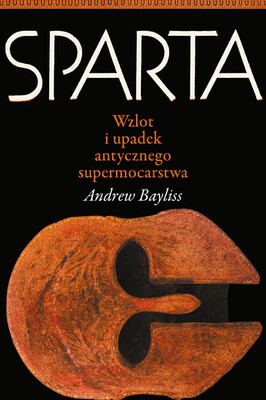 Andrew Bayliss - Sparta. Wzlot i upadek antycznego supermocarstwa Andrew Bayliss - Sparta. Wzlot i upadek antycznego supermocarstwa